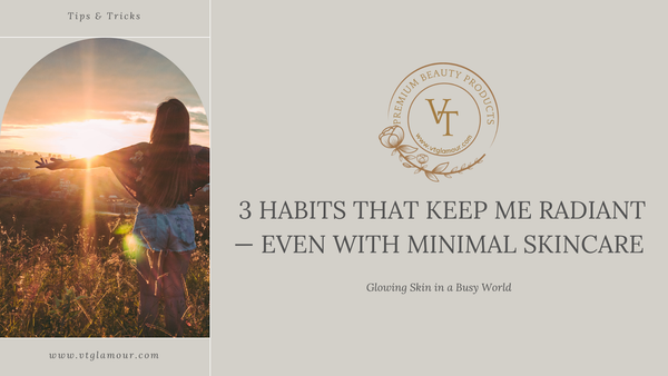 Glowing Skin in a Busy World: 3 Habits That Keep Me Radiant — Even with Minimal Skincare